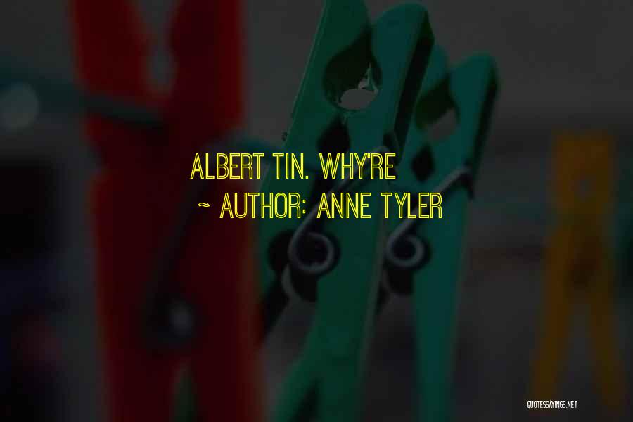 Anne Tyler Quotes: Albert Tin. Why're