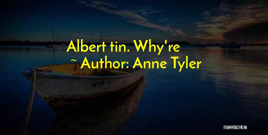 Anne Tyler Quotes: Albert Tin. Why're