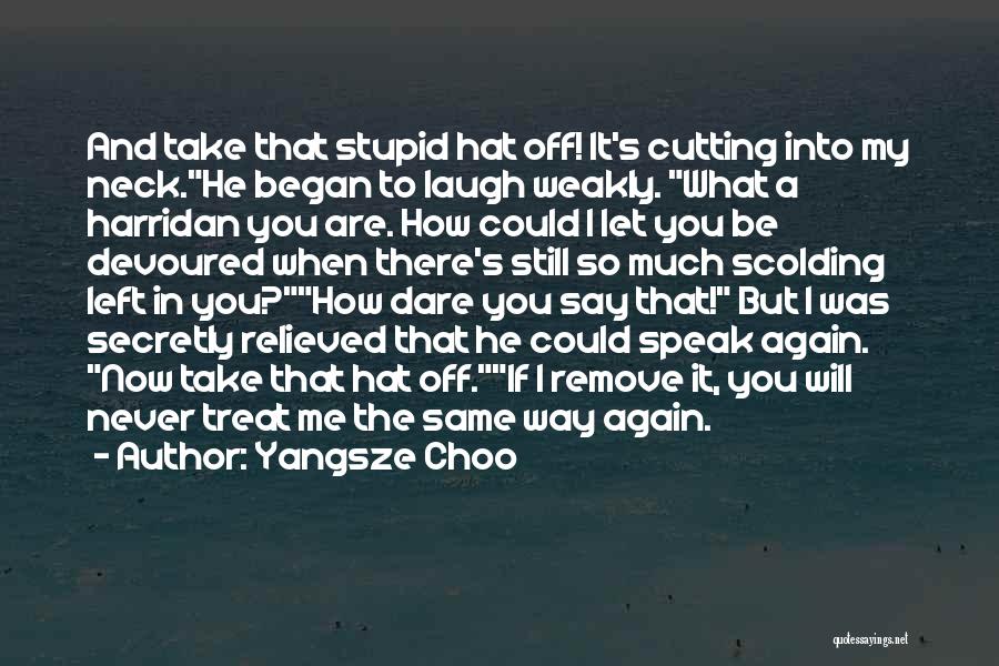 Yangsze Choo Quotes: And Take That Stupid Hat Off! It's Cutting Into My Neck.he Began To Laugh Weakly. What A Harridan You Are.