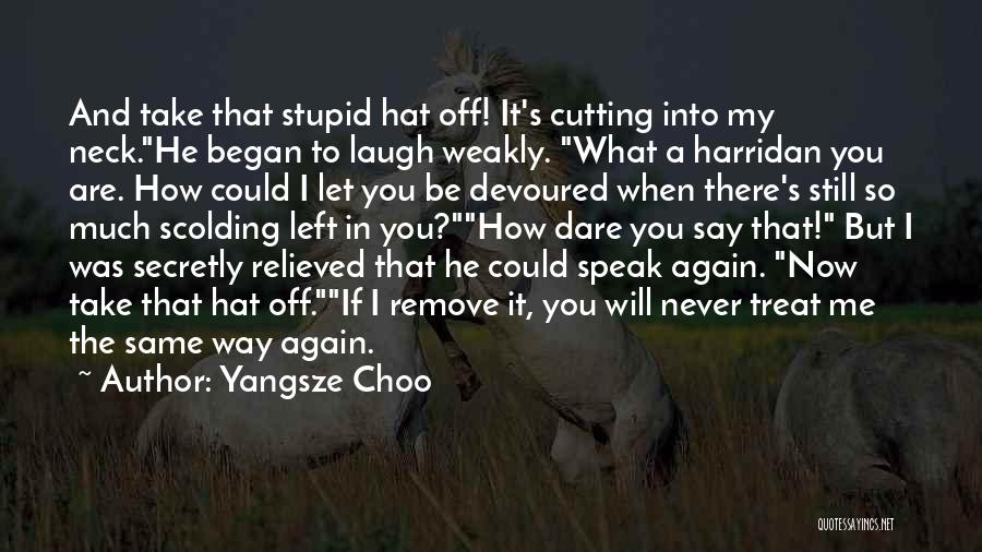 Yangsze Choo Quotes: And Take That Stupid Hat Off! It's Cutting Into My Neck.he Began To Laugh Weakly. What A Harridan You Are.