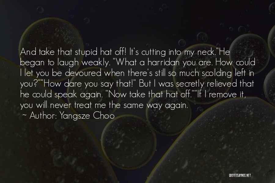 Yangsze Choo Quotes: And Take That Stupid Hat Off! It's Cutting Into My Neck.he Began To Laugh Weakly. What A Harridan You Are.