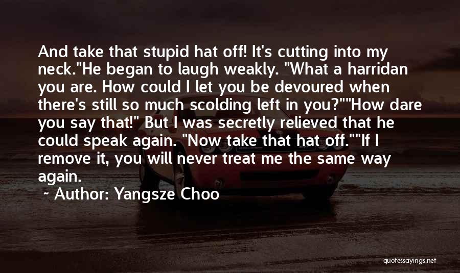 Yangsze Choo Quotes: And Take That Stupid Hat Off! It's Cutting Into My Neck.he Began To Laugh Weakly. What A Harridan You Are.