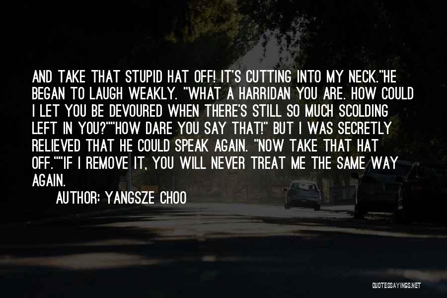 Yangsze Choo Quotes: And Take That Stupid Hat Off! It's Cutting Into My Neck.he Began To Laugh Weakly. What A Harridan You Are.