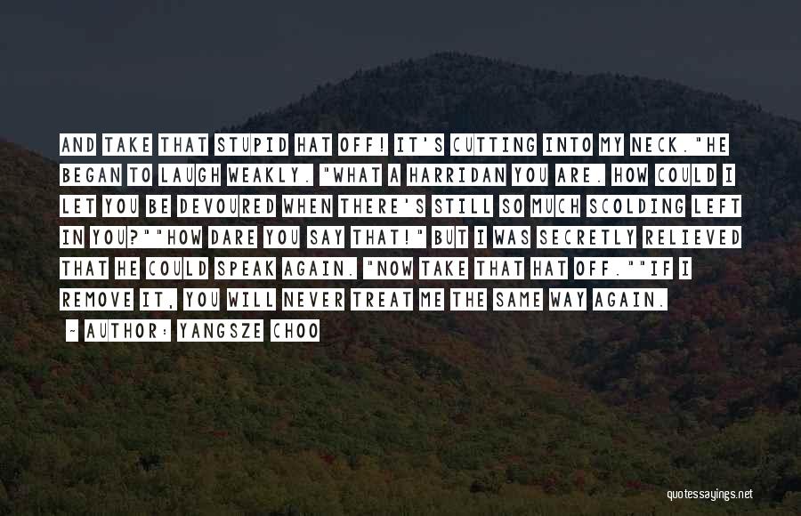 Yangsze Choo Quotes: And Take That Stupid Hat Off! It's Cutting Into My Neck.he Began To Laugh Weakly. What A Harridan You Are.