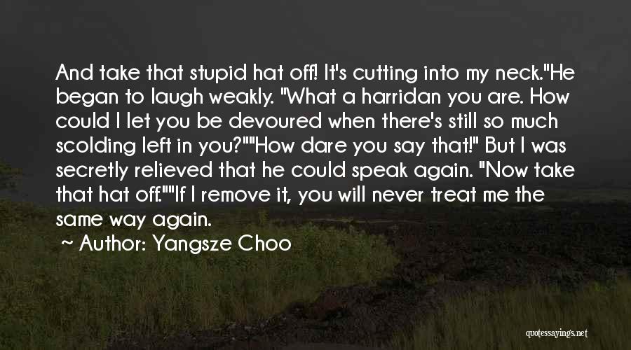 Yangsze Choo Quotes: And Take That Stupid Hat Off! It's Cutting Into My Neck.he Began To Laugh Weakly. What A Harridan You Are.