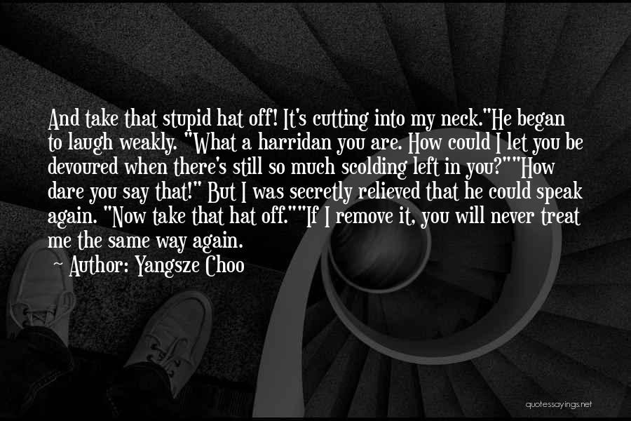 Yangsze Choo Quotes: And Take That Stupid Hat Off! It's Cutting Into My Neck.he Began To Laugh Weakly. What A Harridan You Are.