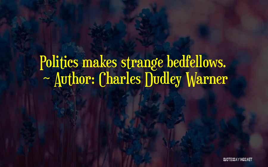Charles Dudley Warner Quotes: Politics Makes Strange Bedfellows.
