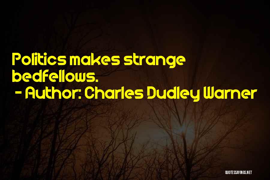 Charles Dudley Warner Quotes: Politics Makes Strange Bedfellows.