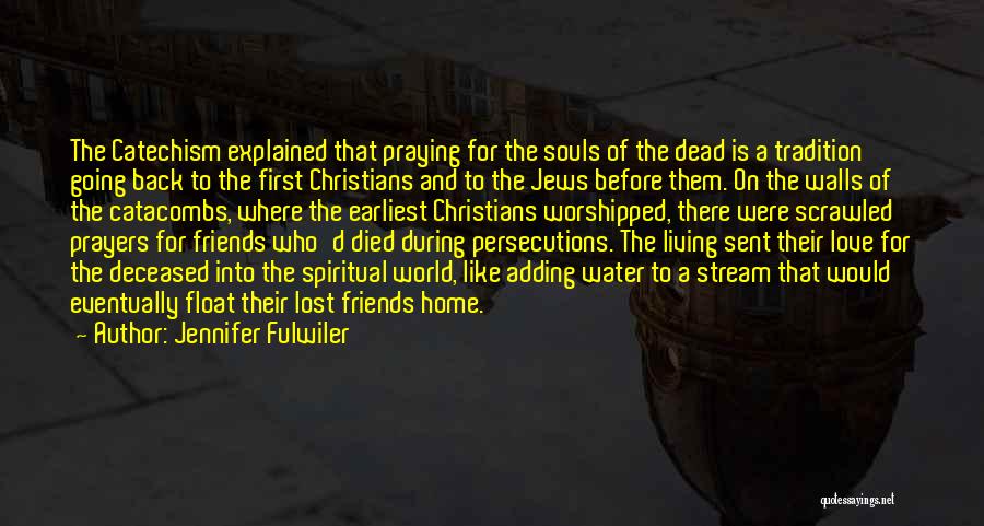 Jennifer Fulwiler Quotes: The Catechism Explained That Praying For The Souls Of The Dead Is A Tradition Going Back To The First Christians