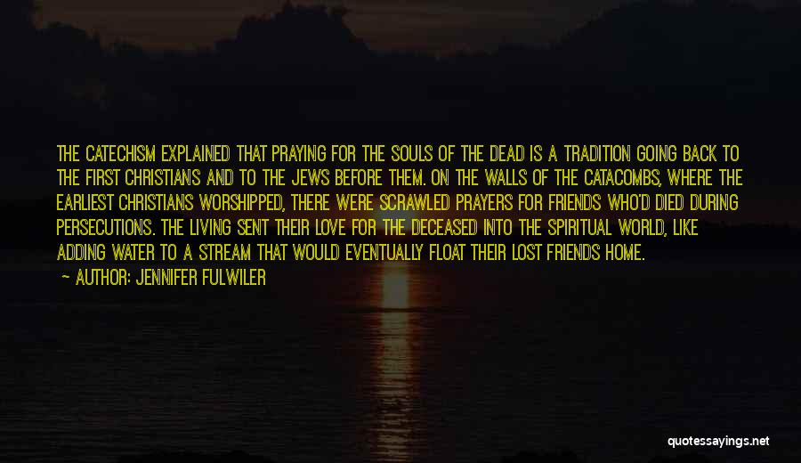 Jennifer Fulwiler Quotes: The Catechism Explained That Praying For The Souls Of The Dead Is A Tradition Going Back To The First Christians