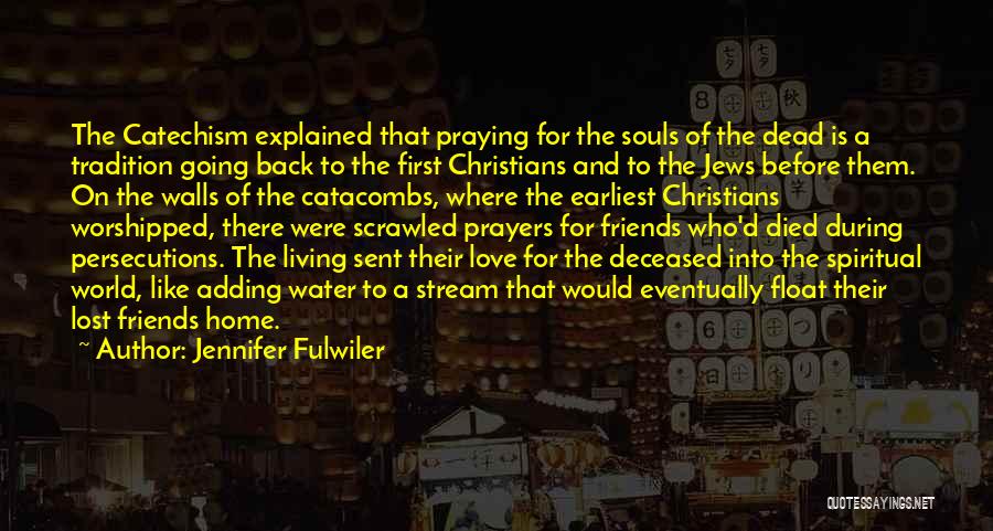 Jennifer Fulwiler Quotes: The Catechism Explained That Praying For The Souls Of The Dead Is A Tradition Going Back To The First Christians