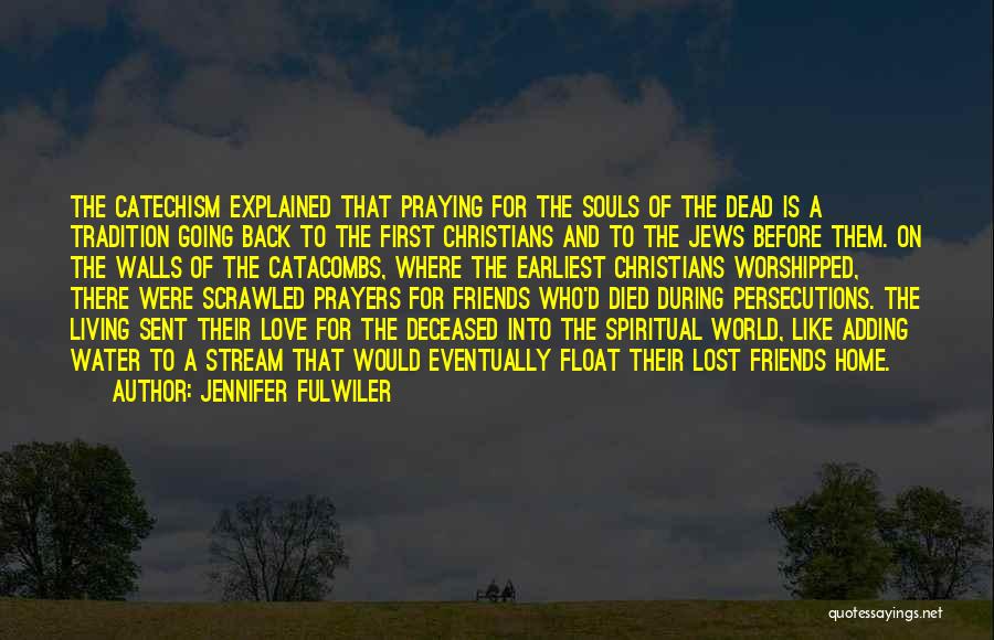 Jennifer Fulwiler Quotes: The Catechism Explained That Praying For The Souls Of The Dead Is A Tradition Going Back To The First Christians