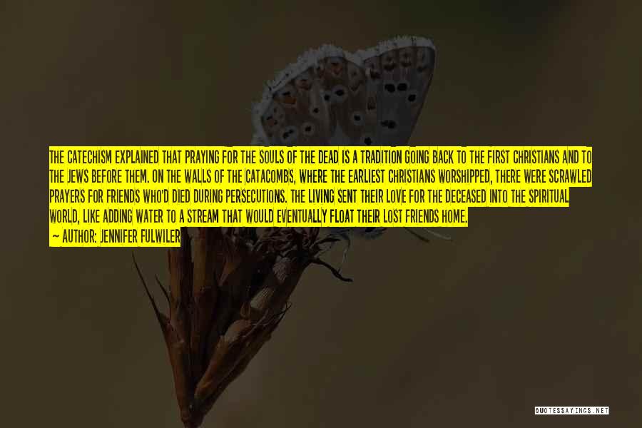 Jennifer Fulwiler Quotes: The Catechism Explained That Praying For The Souls Of The Dead Is A Tradition Going Back To The First Christians