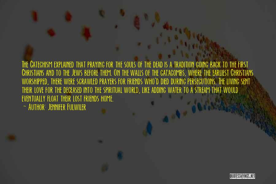 Jennifer Fulwiler Quotes: The Catechism Explained That Praying For The Souls Of The Dead Is A Tradition Going Back To The First Christians