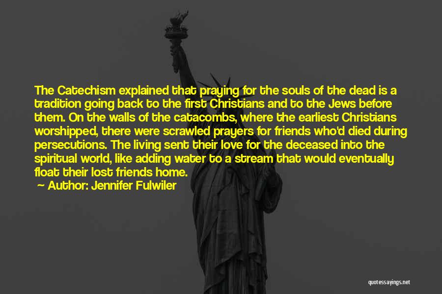 Jennifer Fulwiler Quotes: The Catechism Explained That Praying For The Souls Of The Dead Is A Tradition Going Back To The First Christians