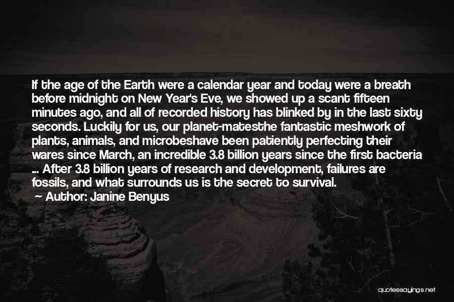 Janine Benyus Quotes: If The Age Of The Earth Were A Calendar Year And Today Were A Breath Before Midnight On New Year's