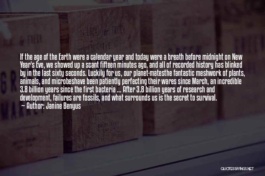Janine Benyus Quotes: If The Age Of The Earth Were A Calendar Year And Today Were A Breath Before Midnight On New Year's
