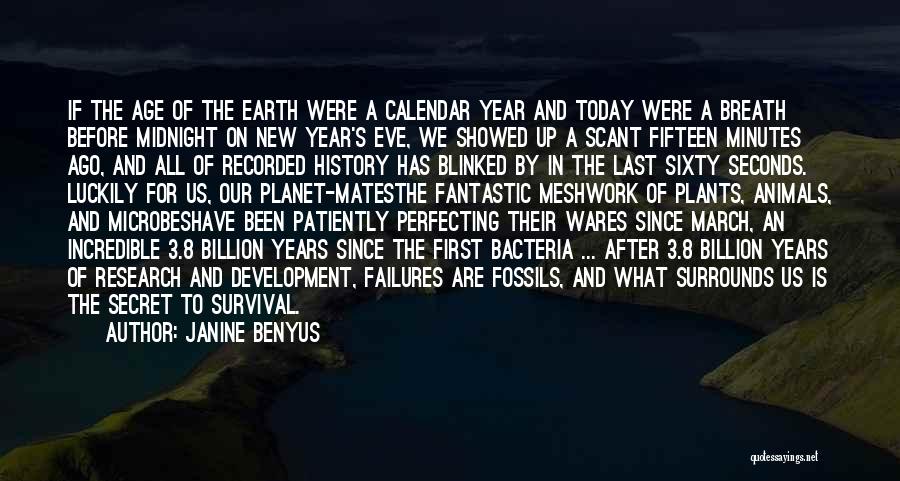 Janine Benyus Quotes: If The Age Of The Earth Were A Calendar Year And Today Were A Breath Before Midnight On New Year's