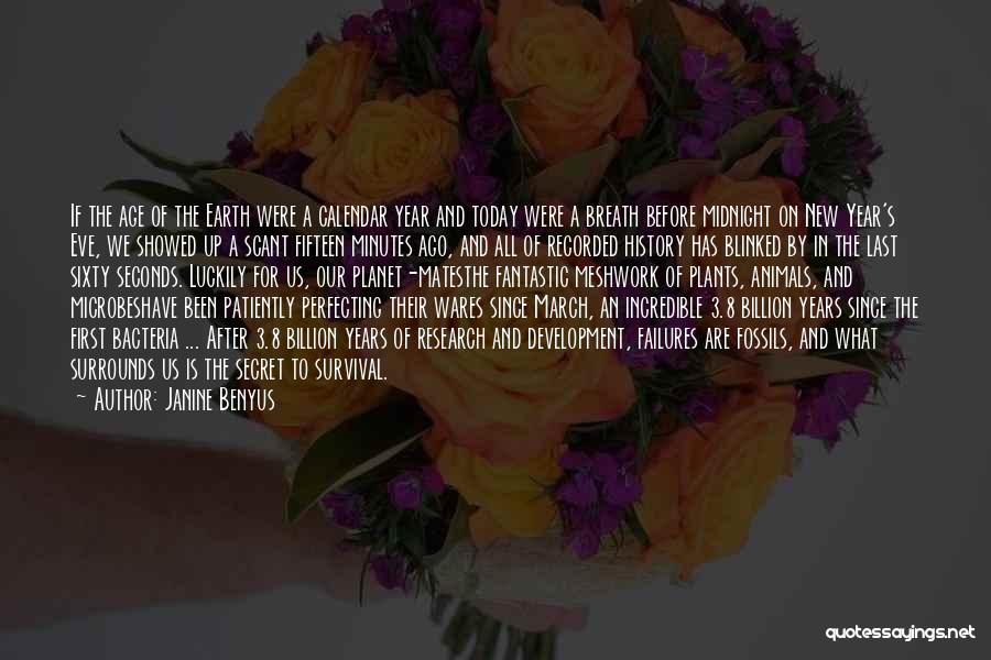 Janine Benyus Quotes: If The Age Of The Earth Were A Calendar Year And Today Were A Breath Before Midnight On New Year's