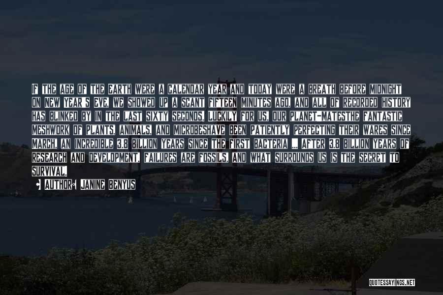 Janine Benyus Quotes: If The Age Of The Earth Were A Calendar Year And Today Were A Breath Before Midnight On New Year's