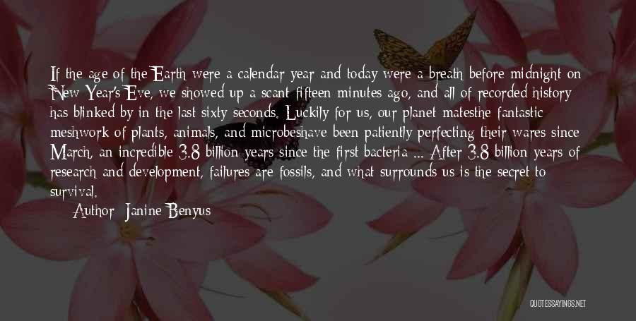 Janine Benyus Quotes: If The Age Of The Earth Were A Calendar Year And Today Were A Breath Before Midnight On New Year's