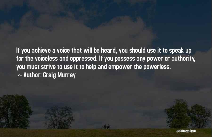 Craig Murray Quotes: If You Achieve A Voice That Will Be Heard, You Should Use It To Speak Up For The Voiceless And