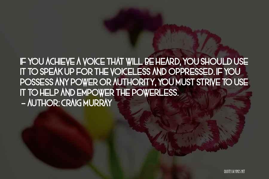 Craig Murray Quotes: If You Achieve A Voice That Will Be Heard, You Should Use It To Speak Up For The Voiceless And