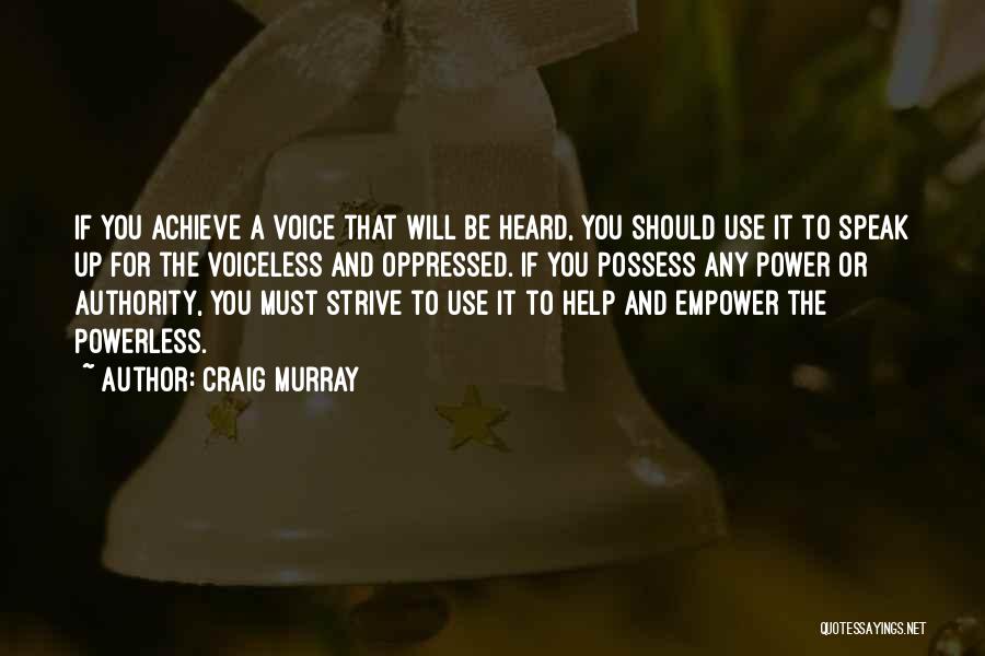 Craig Murray Quotes: If You Achieve A Voice That Will Be Heard, You Should Use It To Speak Up For The Voiceless And