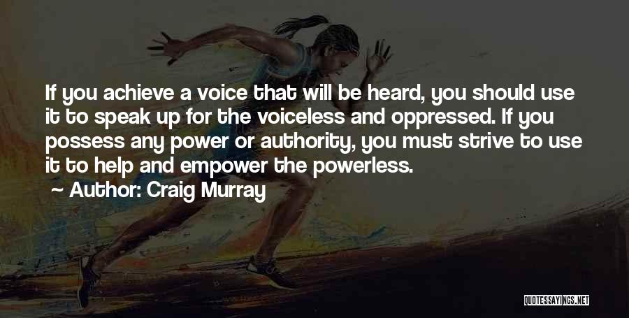 Craig Murray Quotes: If You Achieve A Voice That Will Be Heard, You Should Use It To Speak Up For The Voiceless And