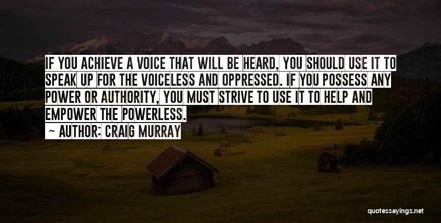 Craig Murray Quotes: If You Achieve A Voice That Will Be Heard, You Should Use It To Speak Up For The Voiceless And