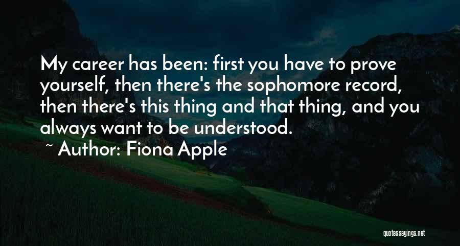 Fiona Apple Quotes: My Career Has Been: First You Have To Prove Yourself, Then There's The Sophomore Record, Then There's This Thing And