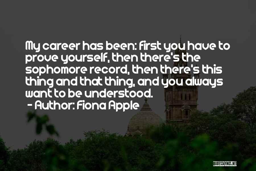 Fiona Apple Quotes: My Career Has Been: First You Have To Prove Yourself, Then There's The Sophomore Record, Then There's This Thing And