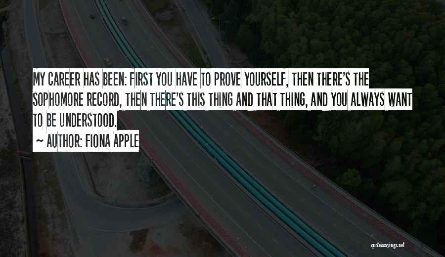 Fiona Apple Quotes: My Career Has Been: First You Have To Prove Yourself, Then There's The Sophomore Record, Then There's This Thing And