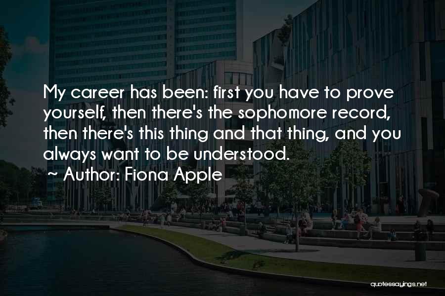 Fiona Apple Quotes: My Career Has Been: First You Have To Prove Yourself, Then There's The Sophomore Record, Then There's This Thing And