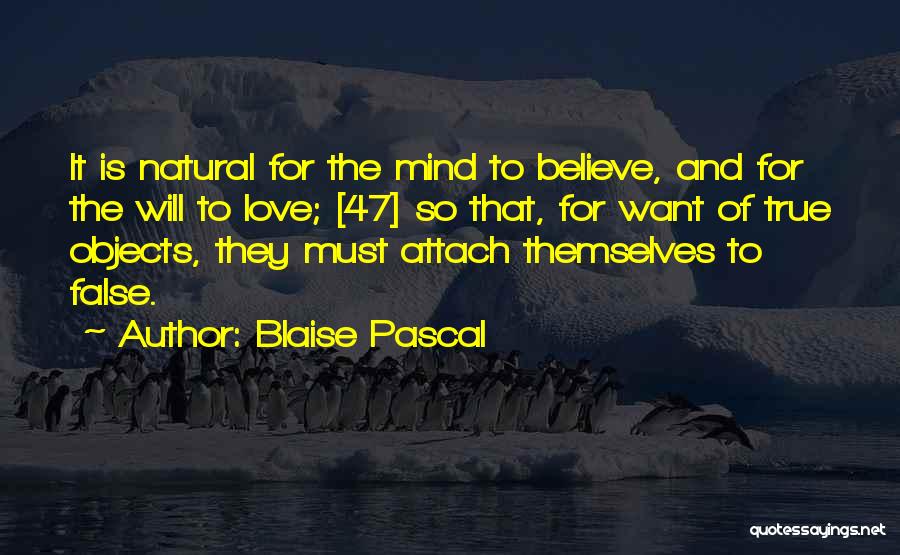 Blaise Pascal Quotes: It Is Natural For The Mind To Believe, And For The Will To Love; [47] So That, For Want Of