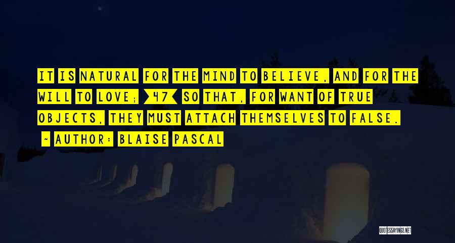 Blaise Pascal Quotes: It Is Natural For The Mind To Believe, And For The Will To Love; [47] So That, For Want Of