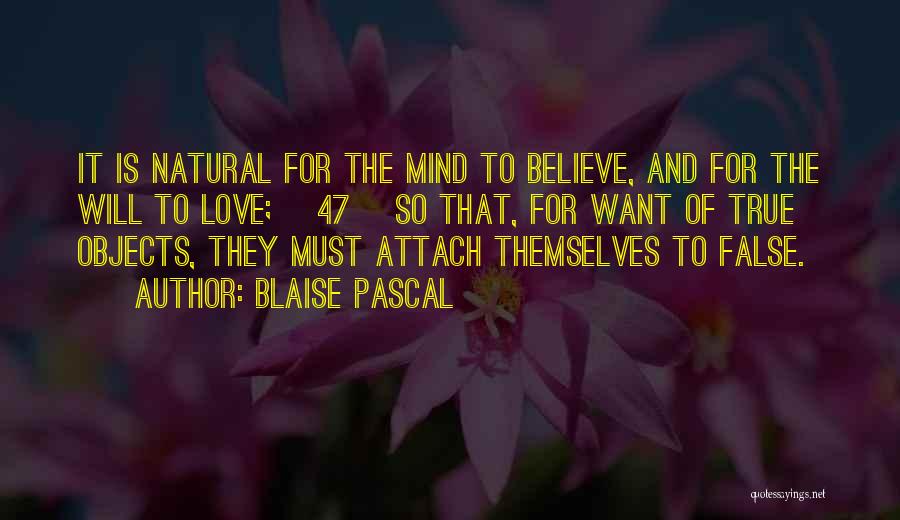 Blaise Pascal Quotes: It Is Natural For The Mind To Believe, And For The Will To Love; [47] So That, For Want Of