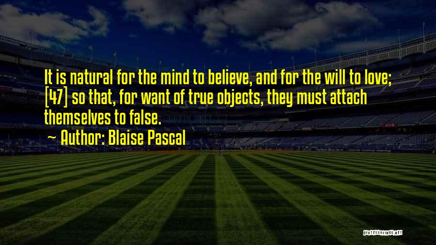 Blaise Pascal Quotes: It Is Natural For The Mind To Believe, And For The Will To Love; [47] So That, For Want Of