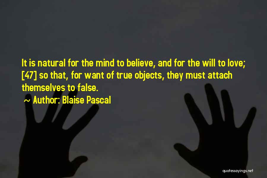 Blaise Pascal Quotes: It Is Natural For The Mind To Believe, And For The Will To Love; [47] So That, For Want Of