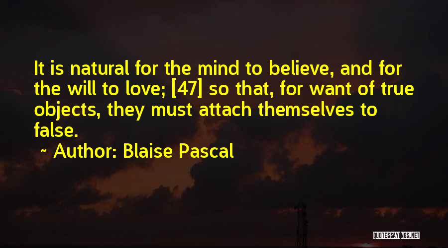 Blaise Pascal Quotes: It Is Natural For The Mind To Believe, And For The Will To Love; [47] So That, For Want Of