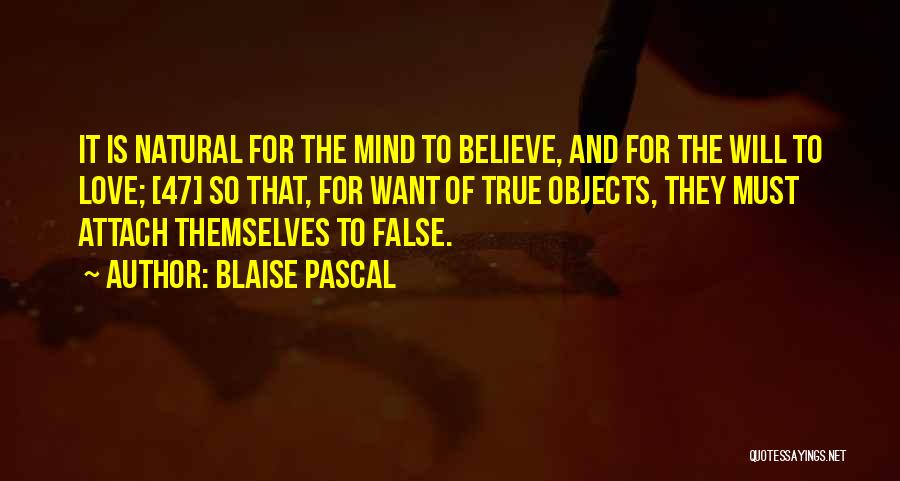 Blaise Pascal Quotes: It Is Natural For The Mind To Believe, And For The Will To Love; [47] So That, For Want Of