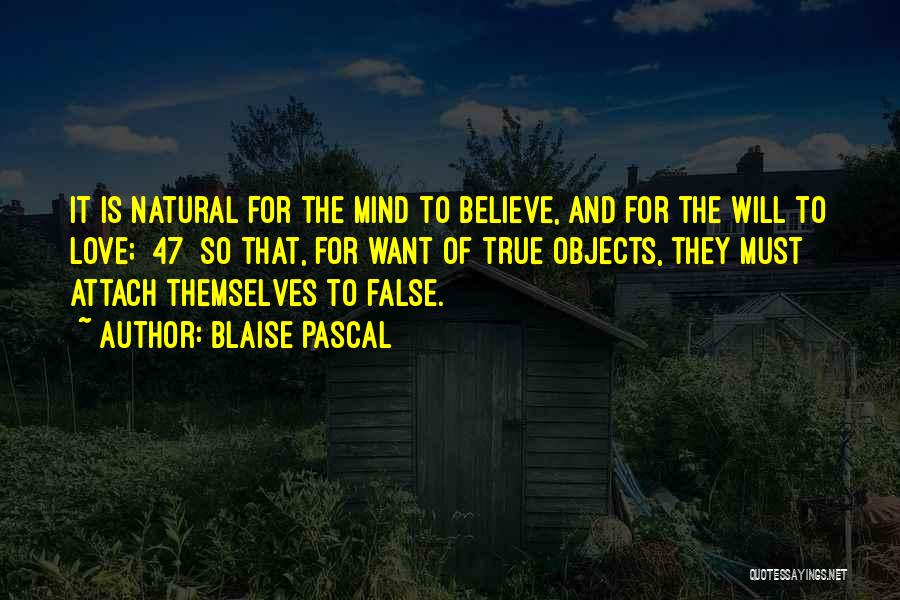 Blaise Pascal Quotes: It Is Natural For The Mind To Believe, And For The Will To Love; [47] So That, For Want Of