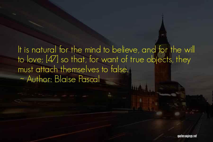Blaise Pascal Quotes: It Is Natural For The Mind To Believe, And For The Will To Love; [47] So That, For Want Of
