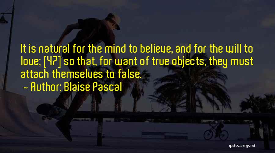 Blaise Pascal Quotes: It Is Natural For The Mind To Believe, And For The Will To Love; [47] So That, For Want Of