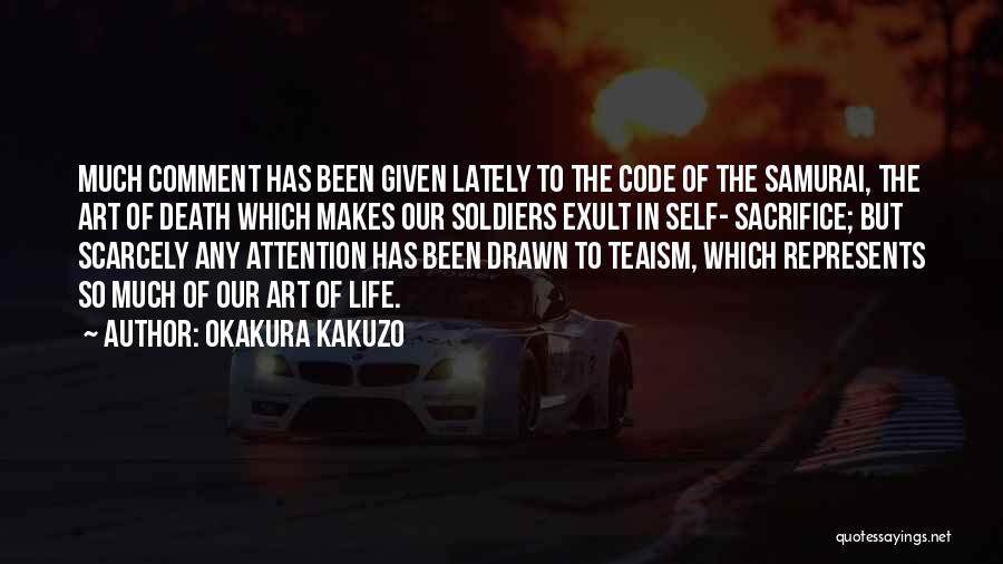 Okakura Kakuzo Quotes: Much Comment Has Been Given Lately To The Code Of The Samurai, The Art Of Death Which Makes Our Soldiers