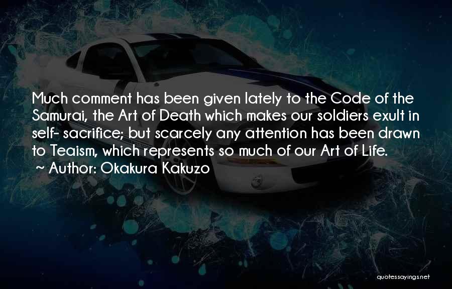 Okakura Kakuzo Quotes: Much Comment Has Been Given Lately To The Code Of The Samurai, The Art Of Death Which Makes Our Soldiers