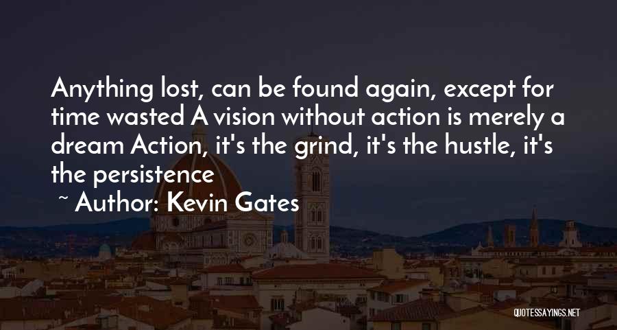 Kevin Gates Quotes: Anything Lost, Can Be Found Again, Except For Time Wasted A Vision Without Action Is Merely A Dream Action, It's
