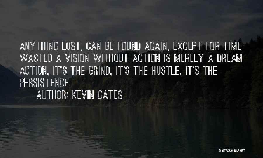 Kevin Gates Quotes: Anything Lost, Can Be Found Again, Except For Time Wasted A Vision Without Action Is Merely A Dream Action, It's