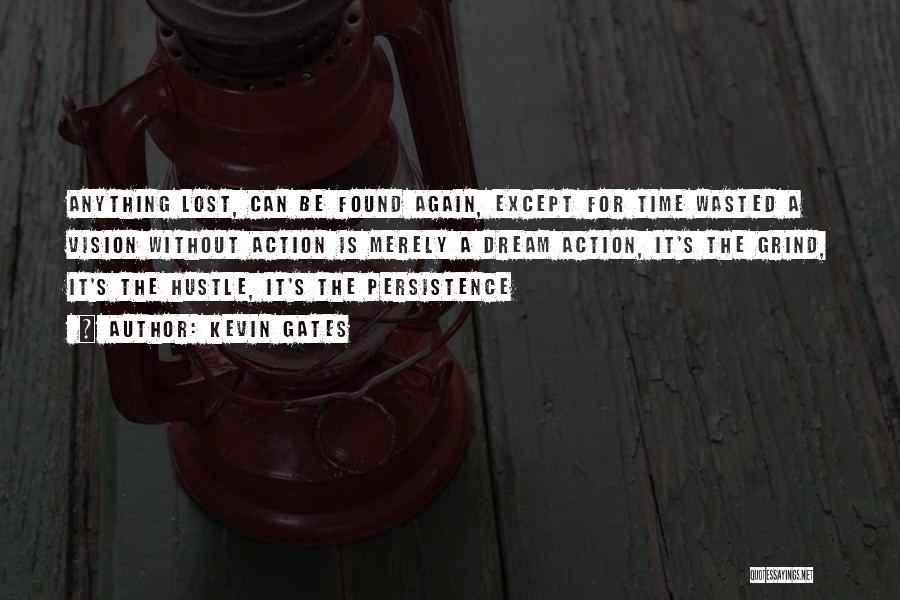 Kevin Gates Quotes: Anything Lost, Can Be Found Again, Except For Time Wasted A Vision Without Action Is Merely A Dream Action, It's
