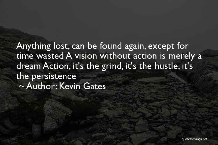 Kevin Gates Quotes: Anything Lost, Can Be Found Again, Except For Time Wasted A Vision Without Action Is Merely A Dream Action, It's